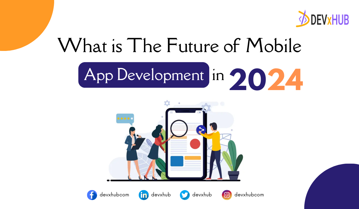 What is The Future of Mobile App Development in 2024 Blog DEVxHUB
